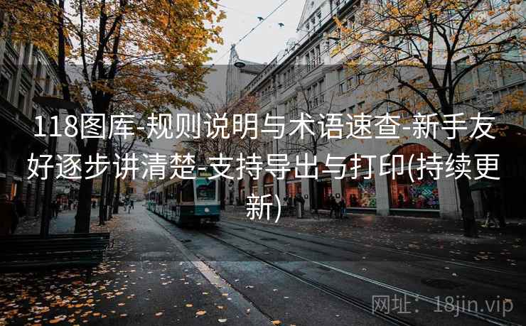 118图库-规则说明与术语速查-新手友好逐步讲清楚-支持导出与打印(持续更新) 118图库-规则说明与术语速查-新手友好逐步讲清楚-支持导出与打印(持续更新)